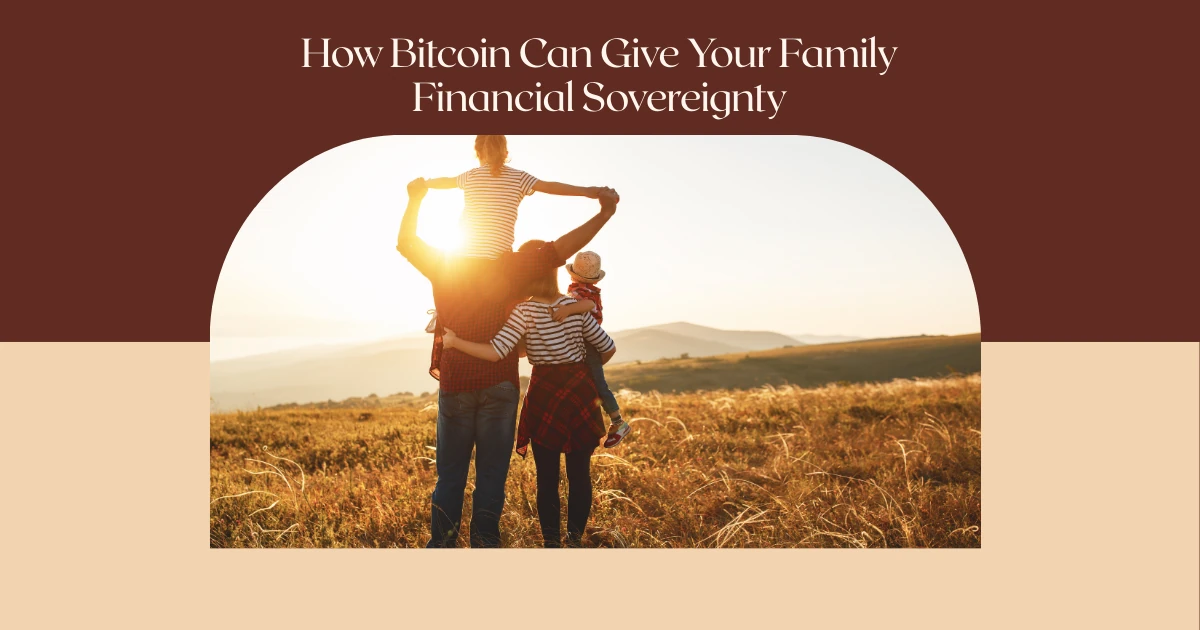 How Bitcoin Can Give Your Family Financial Sovereignty